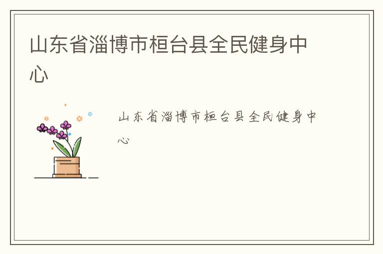 山東省淄博市桓臺(tái)縣全民健身中心