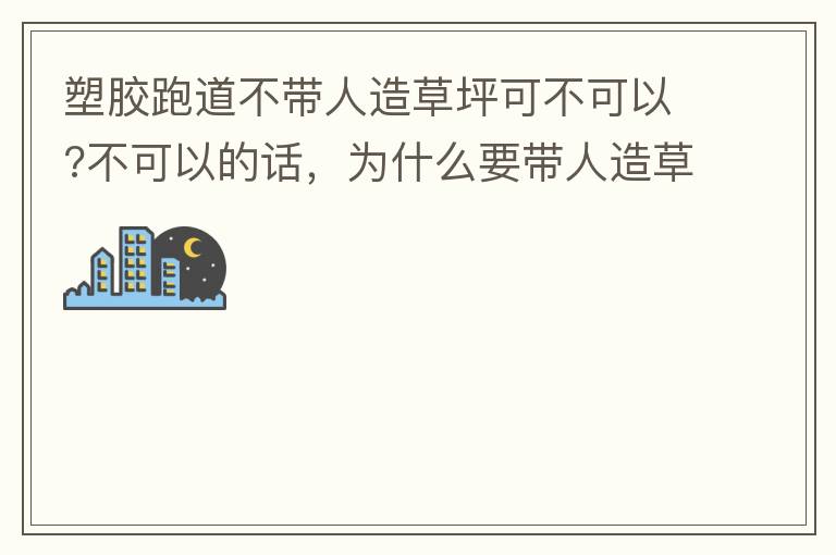 塑膠跑道不帶人造草坪可不可以?不可以的話，為什么要帶人造草坪呢?