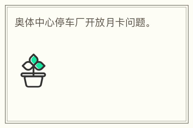 奧體中心停車廠開放月卡問題。