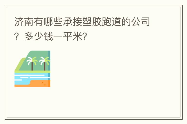濟南有哪些承接塑膠跑道的公司？多少錢一平米？
