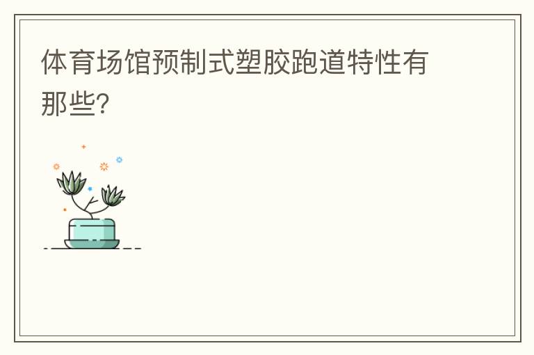 體育場(chǎng)館預(yù)制式塑膠跑道特性有那些？