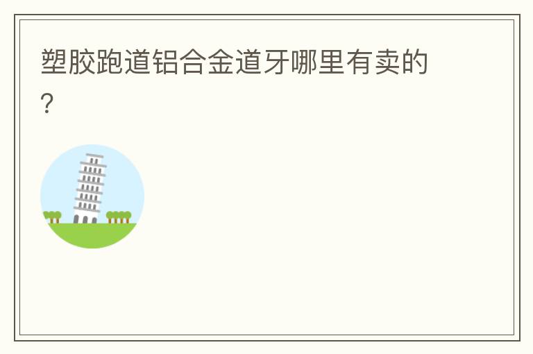 塑膠跑道鋁合金道牙哪里有賣的？