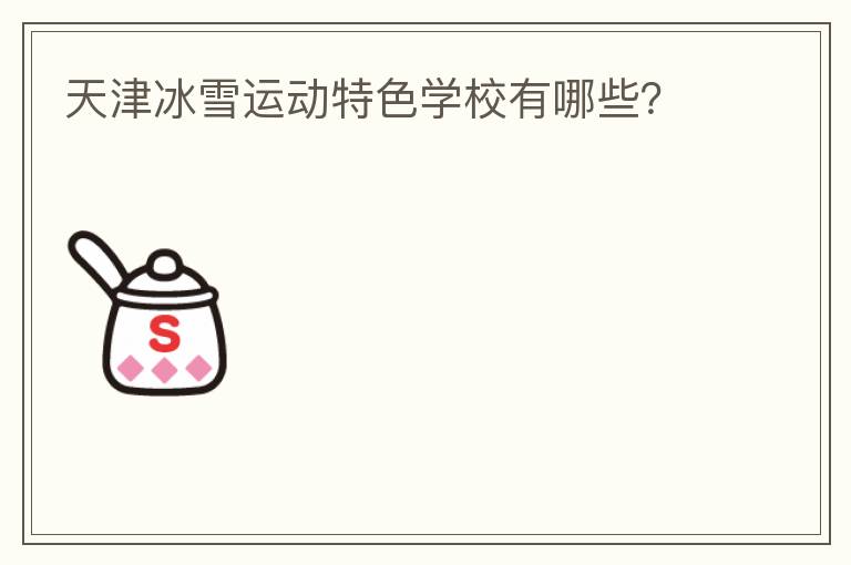 天津冰雪運(yùn)動特色學(xué)校有哪些？