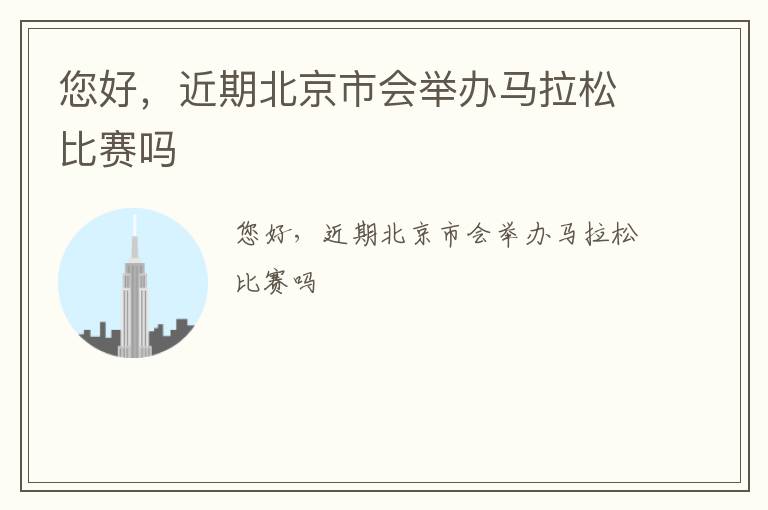 您好，近期北京市會(huì)舉辦馬拉松比賽嗎