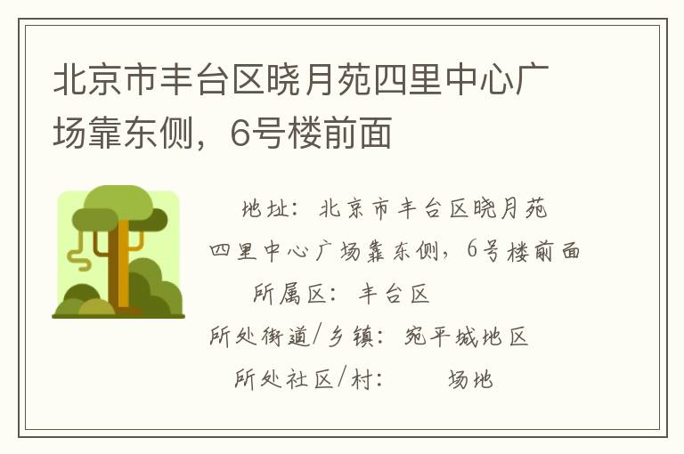 北京市豐臺(tái)區(qū)曉月苑四里中心廣場(chǎng)靠東側(cè)，6號(hào)樓前面