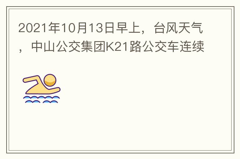2021年10月13日早上，臺風(fēng)天氣，中山公交集團(tuán)K21路公交車連續(xù)取消了兩班車，一到站臺，屏幕顯示下趟班車6：42分，但沒有班車到，過點(diǎn)后，然后屏幕顯示下趟班車6：53分， 6：53分前有輛班車到，