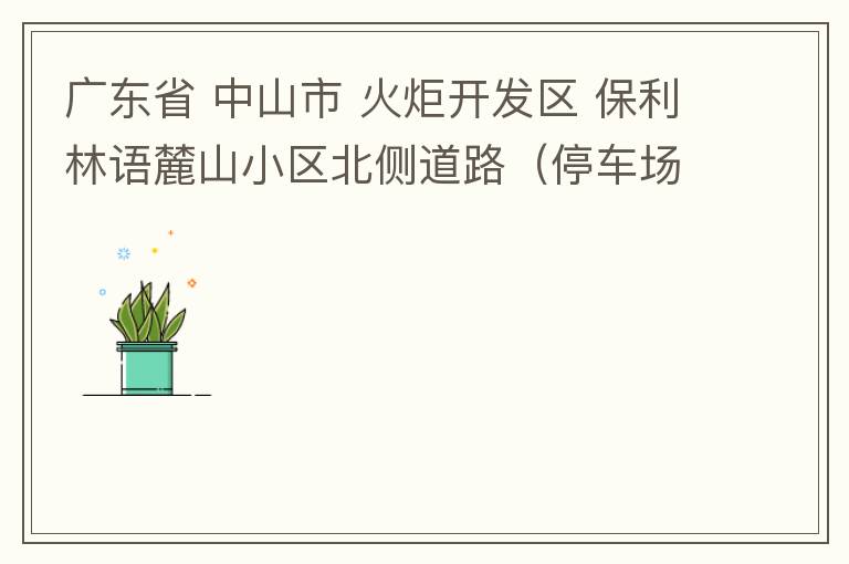 廣東省 中山市 火炬開發(fā)區(qū) 保利林語麓山小區(qū)北側道路（停車場出口對開路段），道路兩旁長期停滿違停車輛，導致道路狹窄、交通嚴重擁堵，特別是早上上班高峰，整個小區(qū)的車都堵在停車場出口出不去。希望可以增設違