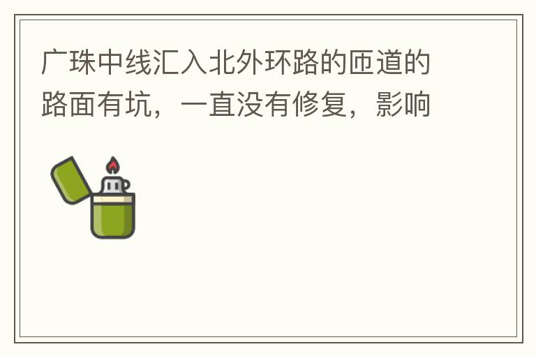 廣珠中線匯入北外環(huán)路的匝道的路面有坑，一直沒有修復(fù)，影響交通。