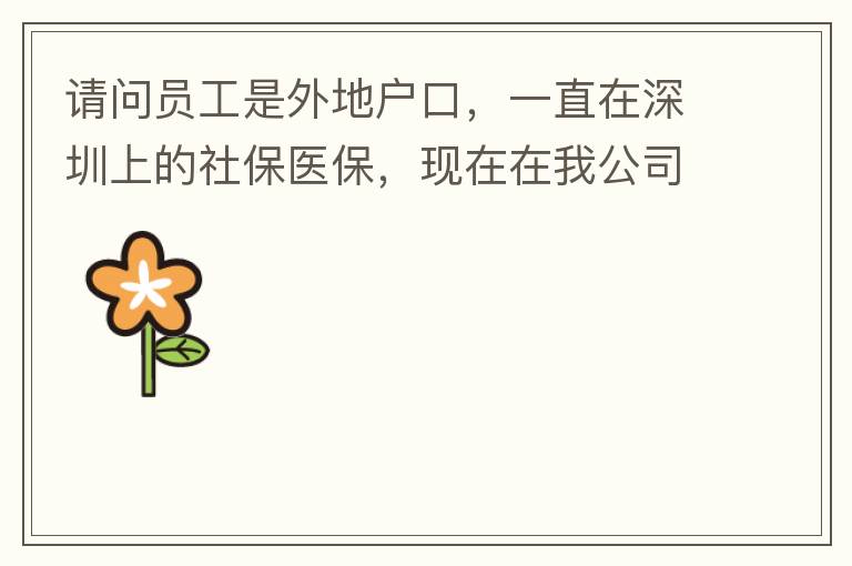 請(qǐng)問(wèn)員工是外地戶(hù)口，一直在深圳上的社保醫(yī)保，現(xiàn)在在我公司任職，醫(yī)保怎樣轉(zhuǎn)到中山市開(kāi)發(fā)區(qū)？