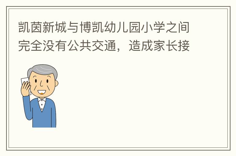 凱茵新城與博凱幼兒園小學(xué)之間完全沒有公共交通，造成家長接送孩子上學(xué)非常麻煩，只能家長駕車接送，沒有其它辦法。一來與中央生育教育政策不符，二來加重凱茵內(nèi)部的擁堵，希望政府想辦法解決。