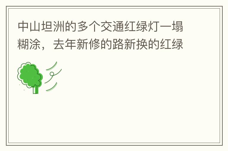 中山坦洲的多個(gè)交通紅綠燈一塌糊涂，去年新修的路新?lián)Q的紅綠燈沒(méi)用半年都?jí)牧瞬挥茫ū热缣股衲下方患温?lián)路紅綠燈，坦神北路交環(huán)洲北路），現(xiàn)在就已經(jīng)全部變成臨時(shí)的紅綠燈在指揮交通了，經(jīng)常壞又不人性化。環(huán)洲南路轉(zhuǎn)
